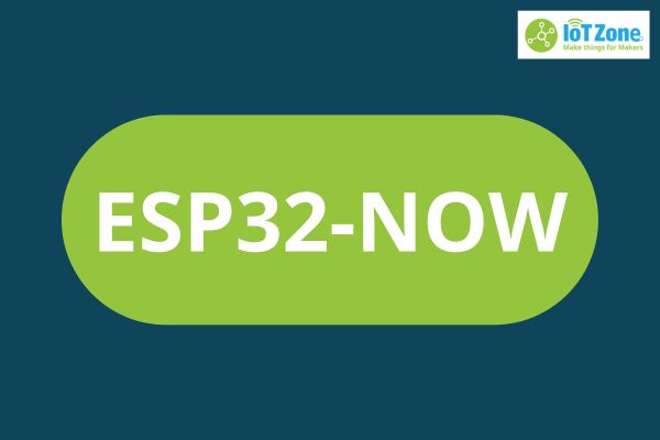 ESP32 NOW là gì? Cách ghép nối và gửi dữ liệu giữa các mạch ESP32