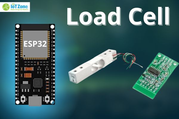 Cách dùng ESP32 Load Cell và HX711 module làm cân kỹ thuật số