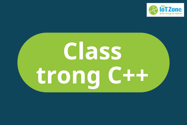 Class trong C++ là gì? Cách khai báo và sử dụng